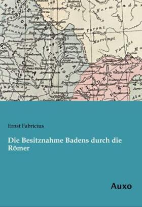 Fabricius |  Die Besitznahme Badens durch die Römer | Buch |  Sack Fachmedien
