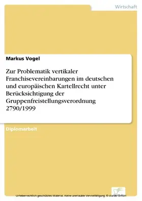 Vogel |  Zur Problematik vertikaler Franchisevereinbarungen im deutschen und europäischen Kartellrecht unter Berücksichtigung der Gruppenfreistellungsverordnung 2790/1999 | eBook | Sack Fachmedien