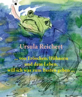 Reichert |  ... von Fröschen, Hühnern und dem Leben, will ich was zum Besten geben ... | Buch |  Sack Fachmedien
