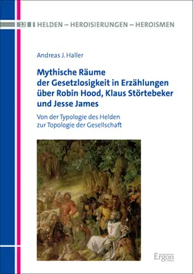 Haller |  Mythische Räume der Gesetzlosigkeit in Erzählungen über Robin Hood, Klaus Störtebeker und Jesse James | Buch |  Sack Fachmedien