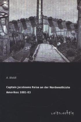 Woldt |  Captain Jacobsens Reise an der Nordwestküste Amerikas 1881-83 | Buch |  Sack Fachmedien