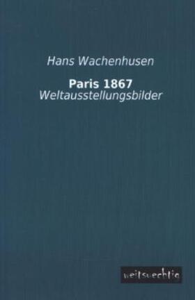 Wachenhusen |  Paris 1867 | Buch |  Sack Fachmedien