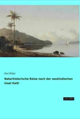 Ritter |  Naturhistorische Reise nach der westindischen Insel Haiti | Buch |  Sack Fachmedien