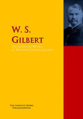 Gilbert |  The Collected Works of W. S. Gilbert | eBook | Sack Fachmedien