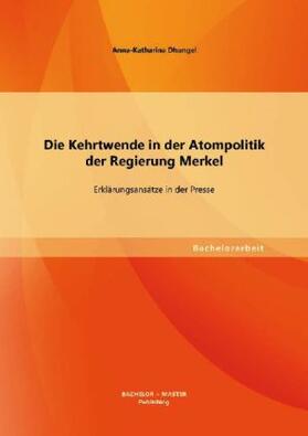 Dhungel |  Die Kehrtwende in der Atompolitik der Regierung Merkel - Erklärungsansätze in der Presse | Buch |  Sack Fachmedien
