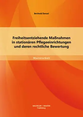 Denzel |  Freiheitsentziehende Maßnahmen in stationären Pflegeeinrichtungen und deren rechtliche Bewertung | Buch |  Sack Fachmedien