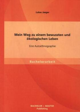 Jaeger | Mein Weg zu einem bewussten und ökologischen Leben: Eine Autoethnographie | Buch | 978-3-95684-097-5 | sack.de