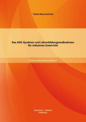Bauernschmid | Das ADS-Syndrom und Lehrerbildungsmaßnahmen für inklusiven Unterricht | Buch | 978-3-95684-119-4 | sack.de