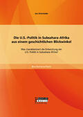 Schmieder |  Die U.S.-Politik in Subsahara-Afrika aus einem geschichtlichen Blickwinkel: Was charakterisiert die Entwicklung der U.S.-Politik in Subsahara-Afrika? | Buch |  Sack Fachmedien