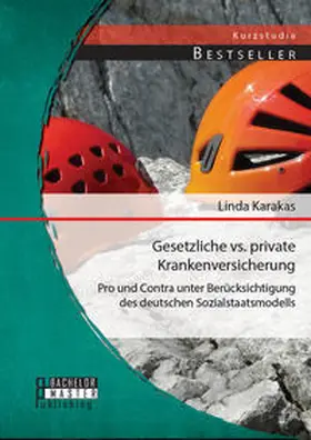Karakas |  Gesetzliche vs. Private Krankenversicherung: Pro und Contra unter Berücksichtigung des deutschen Sozialstaatsmodells | Buch |  Sack Fachmedien