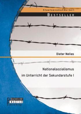 Nelles | Nationalsozialismus im Unterricht der Sekundarstufe I | Buch | 978-3-95684-331-0 | sack.de