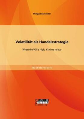 Baumeister |  Volatilität als Handelsstrategie: When the VIX is high, it's time to buy | Buch |  Sack Fachmedien