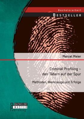 Maier |  Criminal Profiling - den Tätern auf der Spur: Methoden, Werkzeuge und Erfolge | Buch |  Sack Fachmedien