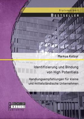 Kotzur | Identifizierung und Bindung von High Potentials: Handlungsempfehlungen für kleine und mittelständische Unternehmen | Buch | 978-3-95684-392-1 | sack.de