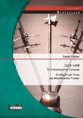 Fischer | 1618-1648 - Schicksalsjahre Europas: Dreißigjähriger Krieg und Westfälischer Frieden | Buch | 978-3-95684-445-4 | sack.de