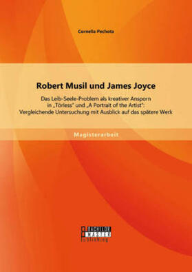 Pechota |  Robert Musil und James Joyce: Das Leib-Seele-Problem als kreativer Ansporn in "Törless" und "A Portrait of the Artist": Vergleichende Untersuchung mit Ausblick auf das spätere Werk | Buch |  Sack Fachmedien