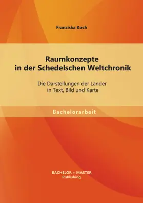 Koch |  Raumkonzepte in der Schedelschen Weltchronik: Die Darstellungen der Länder in Text, Bild und Karte | eBook | Sack Fachmedien