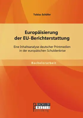 Schäfer |  Europäisierung der EU-Berichterstattung: Eine Inhaltsanalyse deutscher Printmedien in der europäischen Schuldenkrise | eBook | Sack Fachmedien