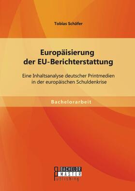 Schäfer | Europäisierung der EU-Berichterstattung: Eine Inhaltsanalyse deutscher Printmedien in der europäischen Schuldenkrise | E-Book | sack.de