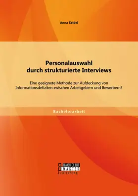 Seidel |  Personalauswahl durch strukturierte Interviews: Eine geeignete Methode zur Aufdeckung von Informationsdefiziten zwischen Arbeitgebern und Bewerbern? | eBook | Sack Fachmedien