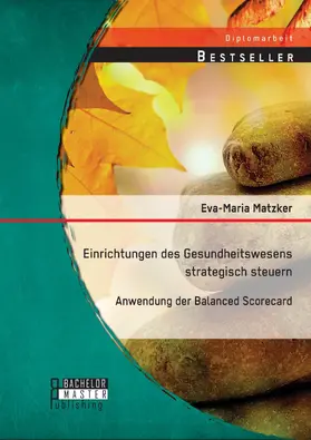Matzker |  Einrichtungen des Gesundheitswesens strategisch steuern - Anwendung der Balanced Scorecard | eBook | Sack Fachmedien