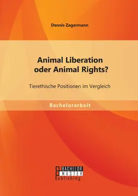Zagermann |  Animal Liberation oder Animal Rights? Tierethische Positionen im Vergleich | eBook | Sack Fachmedien