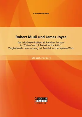 Pechota |  Robert Musil und James Joyce: Das Leib-Seele-Problem als kreativer Ansporn in "Törless" und "A Portrait of the Artist": Vergleichende Untersuchung mit Ausblick auf das spätere Werk | eBook | Sack Fachmedien
