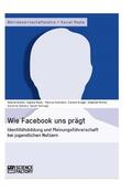 Baier / Eckstein / Elsner |  Wie Facebook uns prägt. Identitätsbildung und Meinungsführerschaft bei jugendlichen Nutzern | Buch |  Sack Fachmedien
