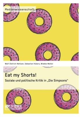 Nehlsen / Hübers / Wolter |  Eat my Shorts!  Soziale und politische Kritik in "Die Simpsons" | Buch |  Sack Fachmedien