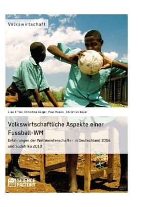 Bitzer / Geiger / Rosen |  Volkswirtschaftliche Aspekte einer Fußball-WM. Erfahrungen der Weltmeisterschaften in Deutschland 2006 und Südafrika 2010 | Buch |  Sack Fachmedien