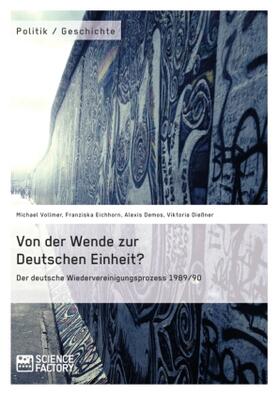 Vollmer / Eichhorn / Demos |  Von der Wende zur Deutschen Einheit? Der deutsche Wiedervereinigungsprozess 1989/90 | Buch |  Sack Fachmedien
