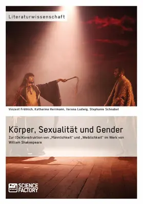 Fröhlich / Herrmann / Ludwig |  Körper, Sexualität und Gender. Zur (De)Konstruktion von "Männlichkeit" und "Weiblichkeit" im Werk von William Shakespeare | eBook | Sack Fachmedien