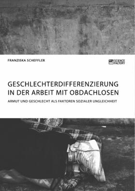 Scheffler |  Geschlechterdifferenzierung in der Arbeit mit Obdachlosen. Armut und Geschlecht als Faktoren sozialer Ungleichheit | Buch |  Sack Fachmedien
