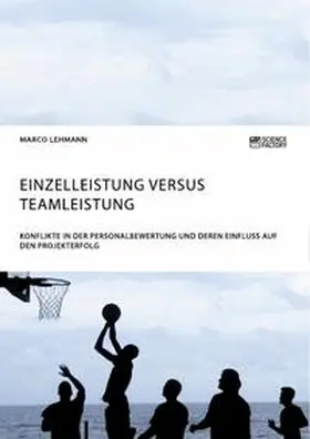 Lehmann |  Einzelleistung versus Teamleistung. Konflikte in der Personalbewertung und deren Einfluss auf den Projekterfolg | Buch |  Sack Fachmedien