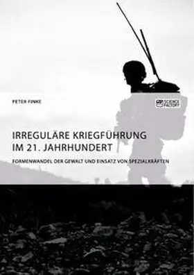 Finke |  Irreguläre Kriegführung im 21. Jahrhundert. Formenwandel der Gewalt und Einsatz von Spezialkräften | Buch |  Sack Fachmedien