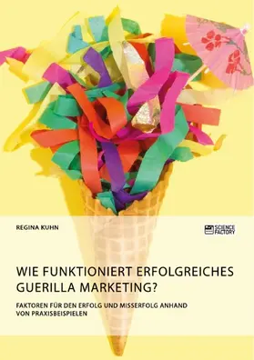Kuhn |  Wie funktioniert erfolgreiches Guerilla Marketing? Faktoren für den Erfolg und Misserfolg anhand von Praxisbeispielen | eBook | Sack Fachmedien