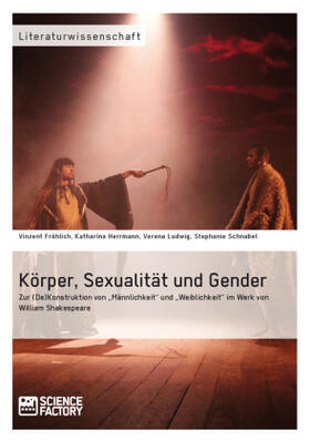 Fröhlich / Herrmann / Ludwig |  Körper, Sexualität und Gender. Zur (De)Konstruktion von "Männlichkeit" und "Weiblichkeit" im Werk von William Shakespeare | Buch |  Sack Fachmedien