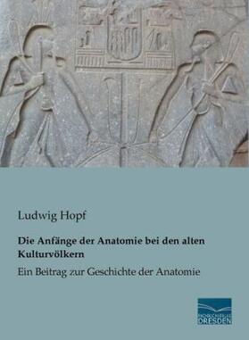 Hopf |  Die Anfänge der Anatomie bei den alten Kulturvölkern | Buch |  Sack Fachmedien