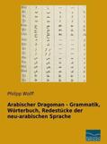 Wolff |  Arabischer Dragoman - Grammatik, Wörterbuch, Redestücke der neu-arabischen Sprache | Buch |  Sack Fachmedien