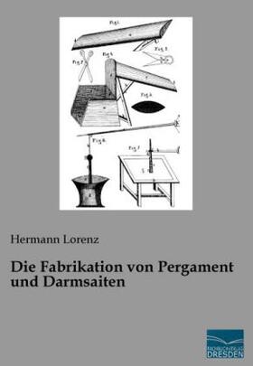 Lorenz |  Die Fabrikation von Pergament und Darmsaiten | Buch |  Sack Fachmedien