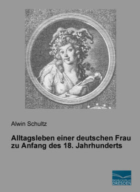 Schultz |  Alltagsleben einer deutschen Frau zu Anfang des 18. Jahrhunderts | Buch |  Sack Fachmedien