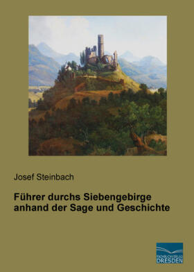 Steinbach |  Führer durchs Siebengebirge anhand der Sage und Geschichte | Buch |  Sack Fachmedien