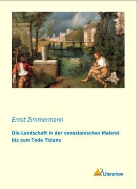 Zimmermann |  Die Landschaft in der venezianischen Malerei bis zum Tode Tizians | Buch |  Sack Fachmedien