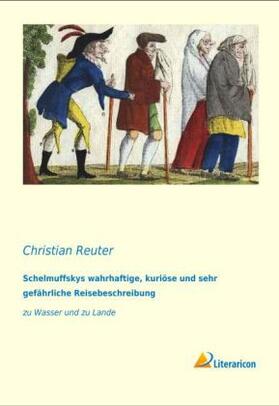 Reuter |  Schelmuffskys wahrhaftige, kuriöse und sehr gefährliche Reisebeschreibung zu Wasser und zu Lande | Buch |  Sack Fachmedien