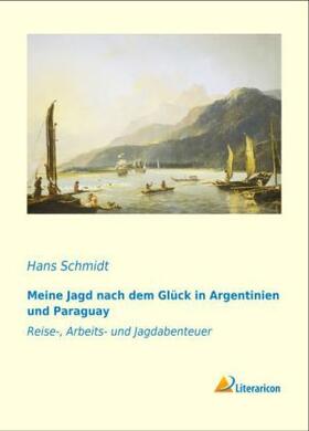 Schmidt | Meine Jagd nach dem Glück in Argentinien und Paraguay | Buch | 978-3-95697-915-6 | www.sack.de