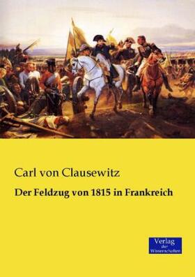Clausewitz |  Der Feldzug von 1815 in Frankreich | Buch |  Sack Fachmedien