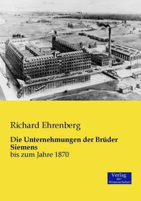 Ehrenberg | Die Unternehmungen der Brüder Siemens | Buch | 978-3-95700-324-9 | sack.de