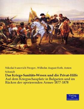 Pirogov / Roth / Schmidt |  Das Kriegs-Sanitäts-Wesen und die Privat-Hilfe | Buch |  Sack Fachmedien