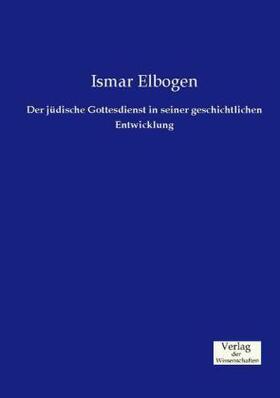 Elbogen | Der jüdische Gottesdienst in seiner geschichtlichen Entwicklung | Buch | 978-3-95700-528-1 | sack.de
