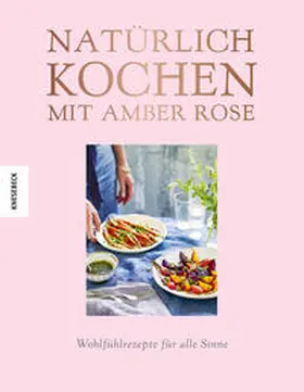 Rose |  Natürlich kochen mit Amber Rose | Buch |  Sack Fachmedien
